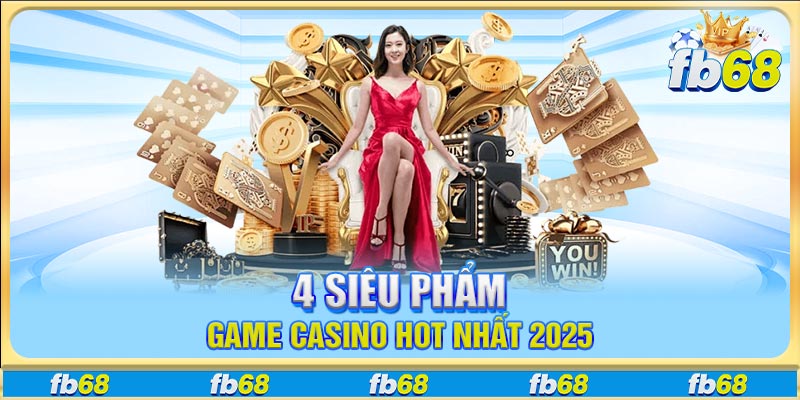 4 siêu phẩm game casino hot nhất 2025