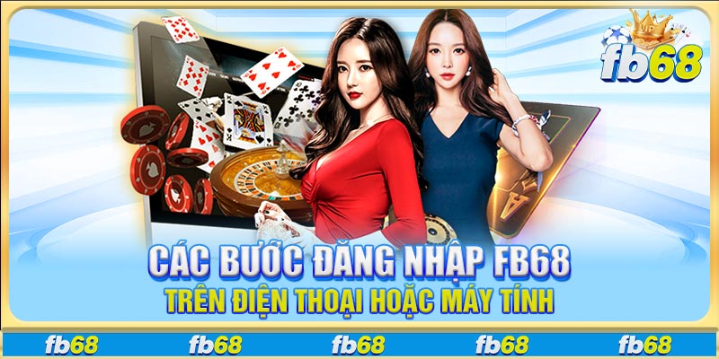 Các bước đăng nhập FB68 trên điện thoại hoặc máy tính