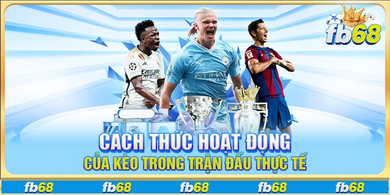 Cách thức hoạt động của kèo trong trận đấu thực tế