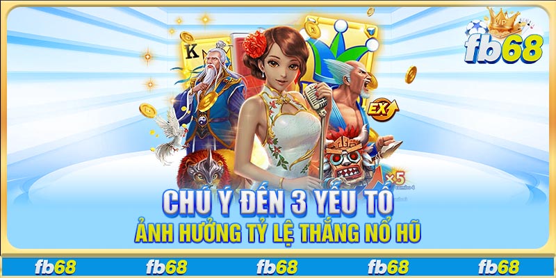 Chú ý đến 3 yếu tố ảnh hưởng tỷ lệ thắng nổ hũ