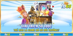 Giải thích sơ lược thế nào là game nổ hũ đổi thưởng?