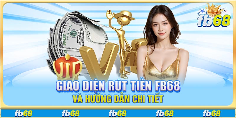 Giao diện rút tiền FB68 và hướng dẫn chi tiết