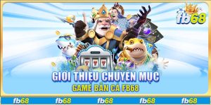 Giới thiệu chuyên mục game bắn cá FB68