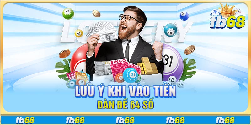 Lưu ý khi vào tiền dàn đề 64 số
