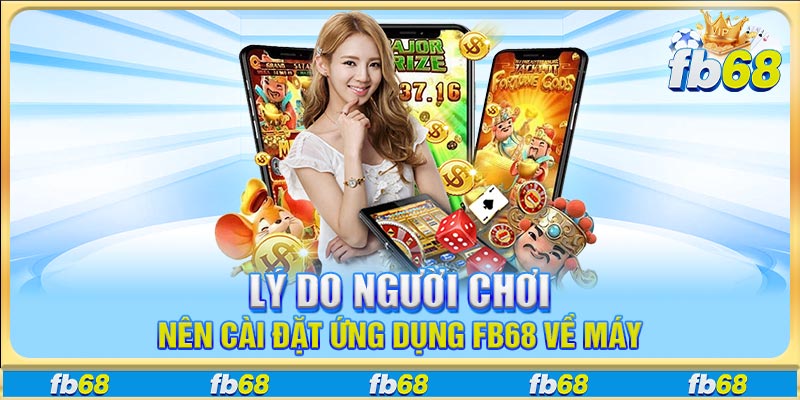 Lý do người chơi nên cài đặt ứng dụng FB68 về máy