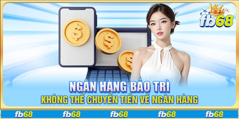 Ngân hàng bảo trì không thể chuyển tiền về ngân hàng