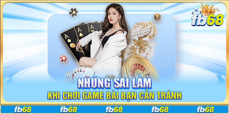 Những sai lầm khi chơi game bài bạn cần tránh