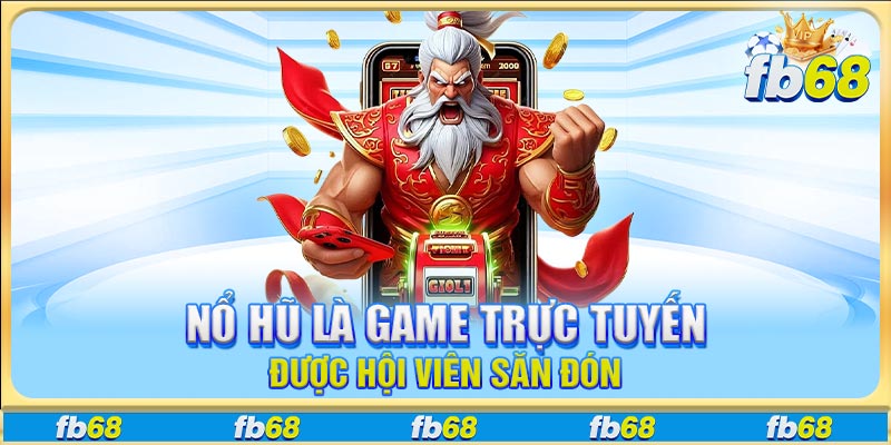 Nổ hũ là game trực tuyến được hội viên săn đón