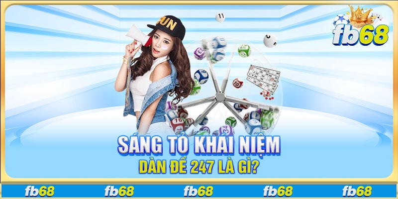 Sáng tỏ khái niệm dàn đề 247 là gì?