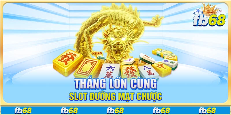 Thắng lớn cùng slot Đường Mạt Chược