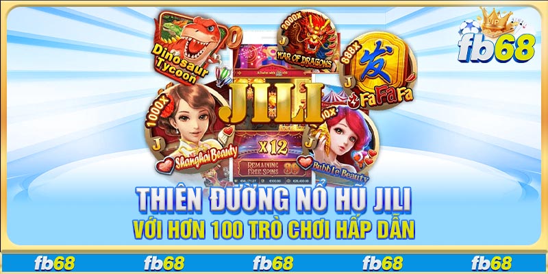Thiên đường nổ hũ Jili với hơn 100 trò chơi hấp dẫn