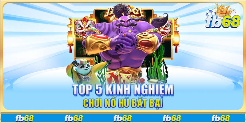 Top 5 kinh nghiệm chơi nổ hũ bất bại