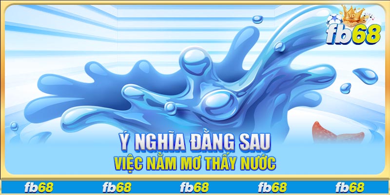 Ý nghĩa đằng sau việc nằm mơ thấy nước